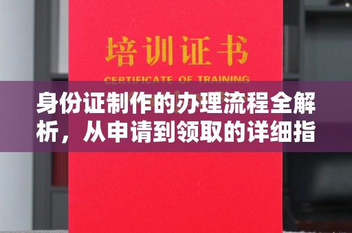 洮北身份证制作的办理流程全解析，从申请到领取的详细指南